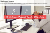 421 Misdirected Request Error The client needs a new connection for this request as the requested host name does not match the Server Name Indication (SNI) in use for this connection.